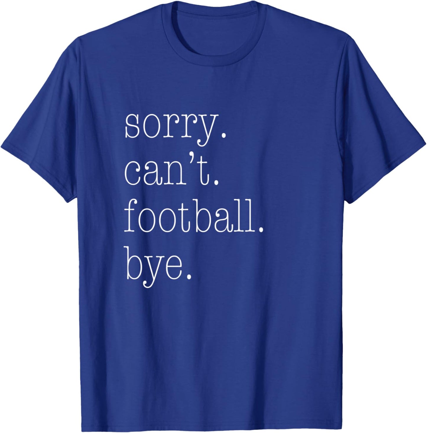 Sorry Can't Football Bye. Funny Football Mum Shirt T-Shirt - T-Shirt | Royal