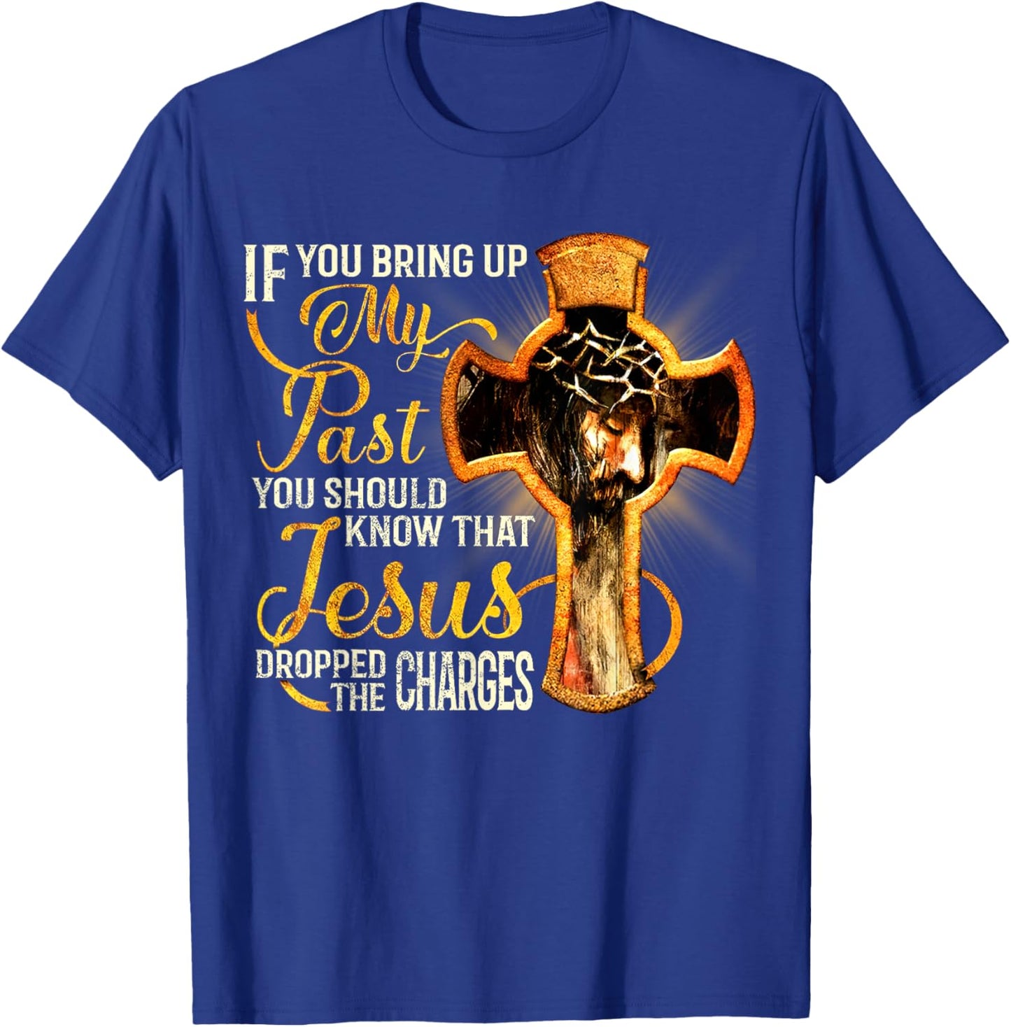 If You Bring Up My Past You Should Know That Jesus Dropped T-Shirt - T-Shirt | Royal