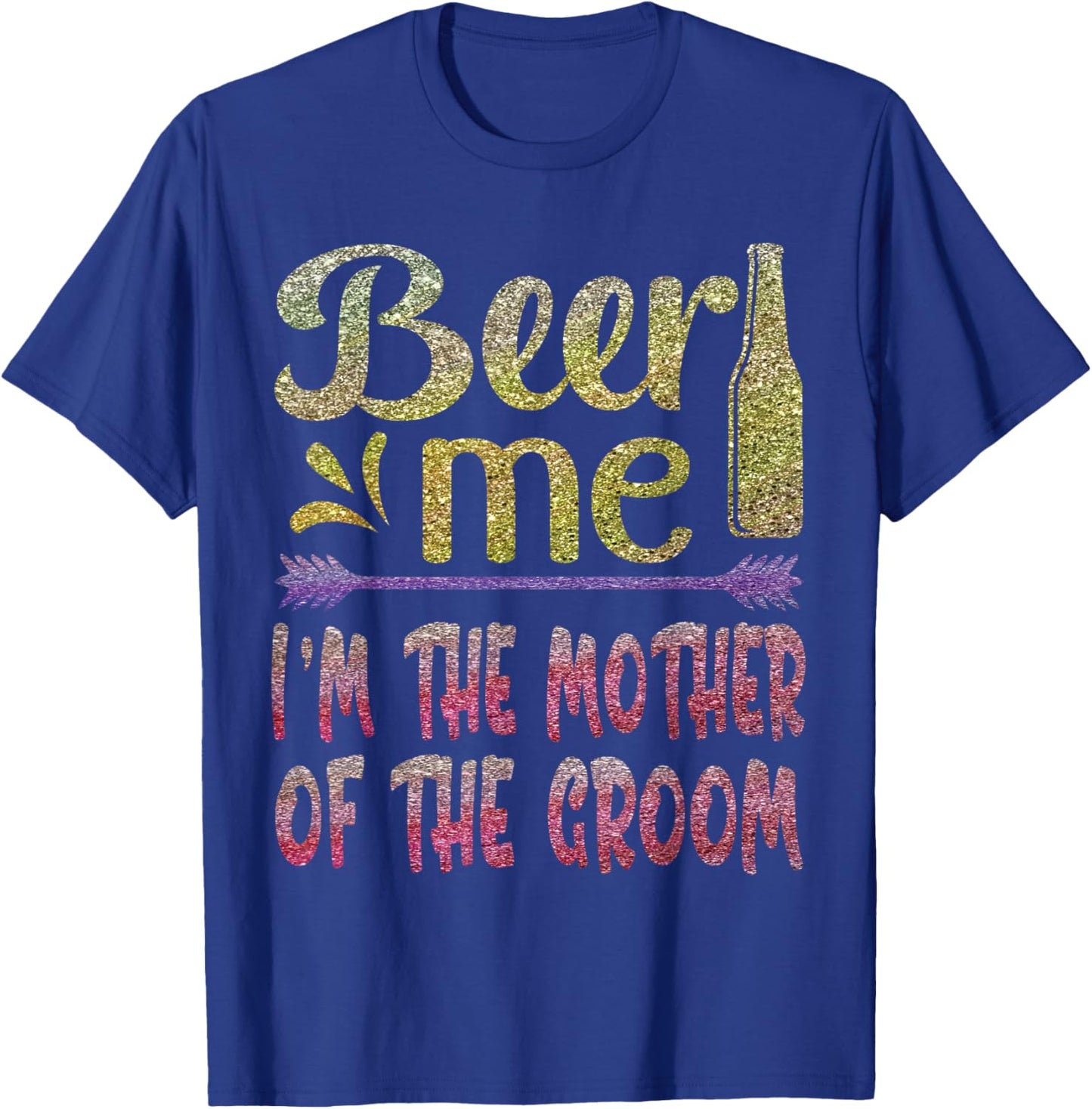 Beer Me I'm The Mother of The Groom Funny Family Party Gift T-Shirt - T-Shirt | Royal