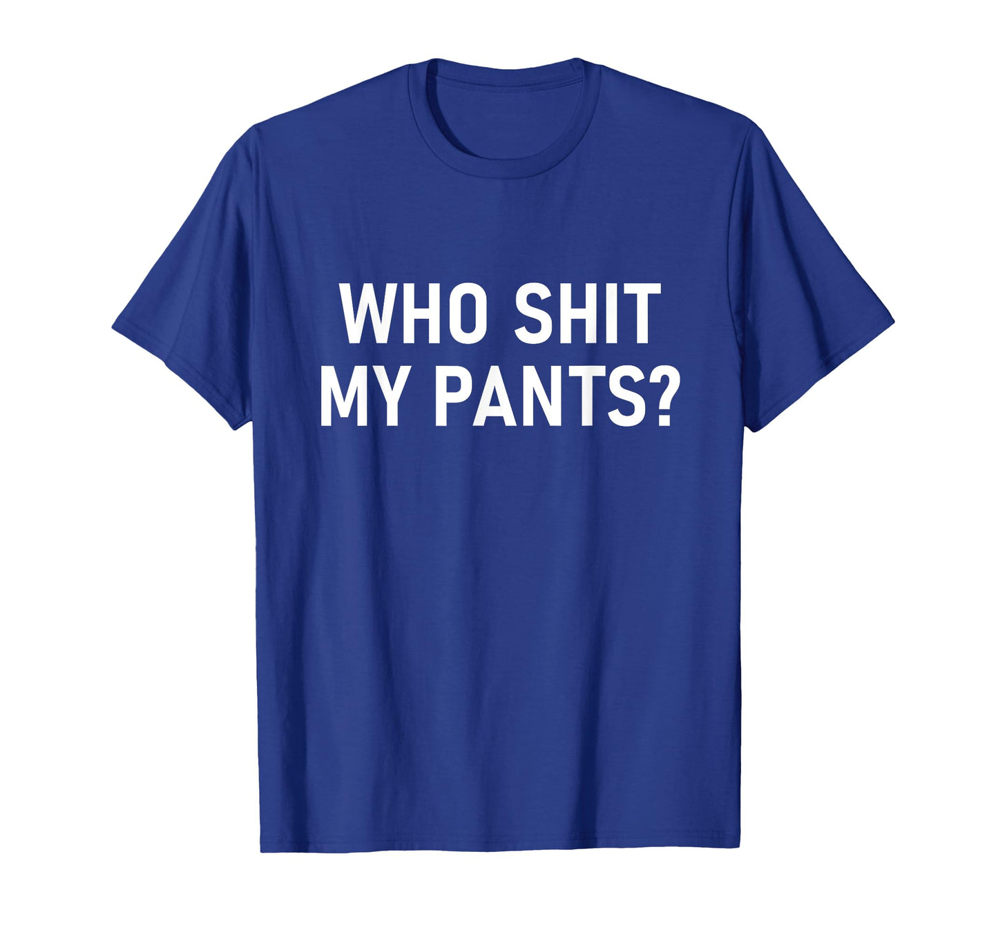 Who Shit My Pants, Funny, Jokes, Sarcastic T-Shirt