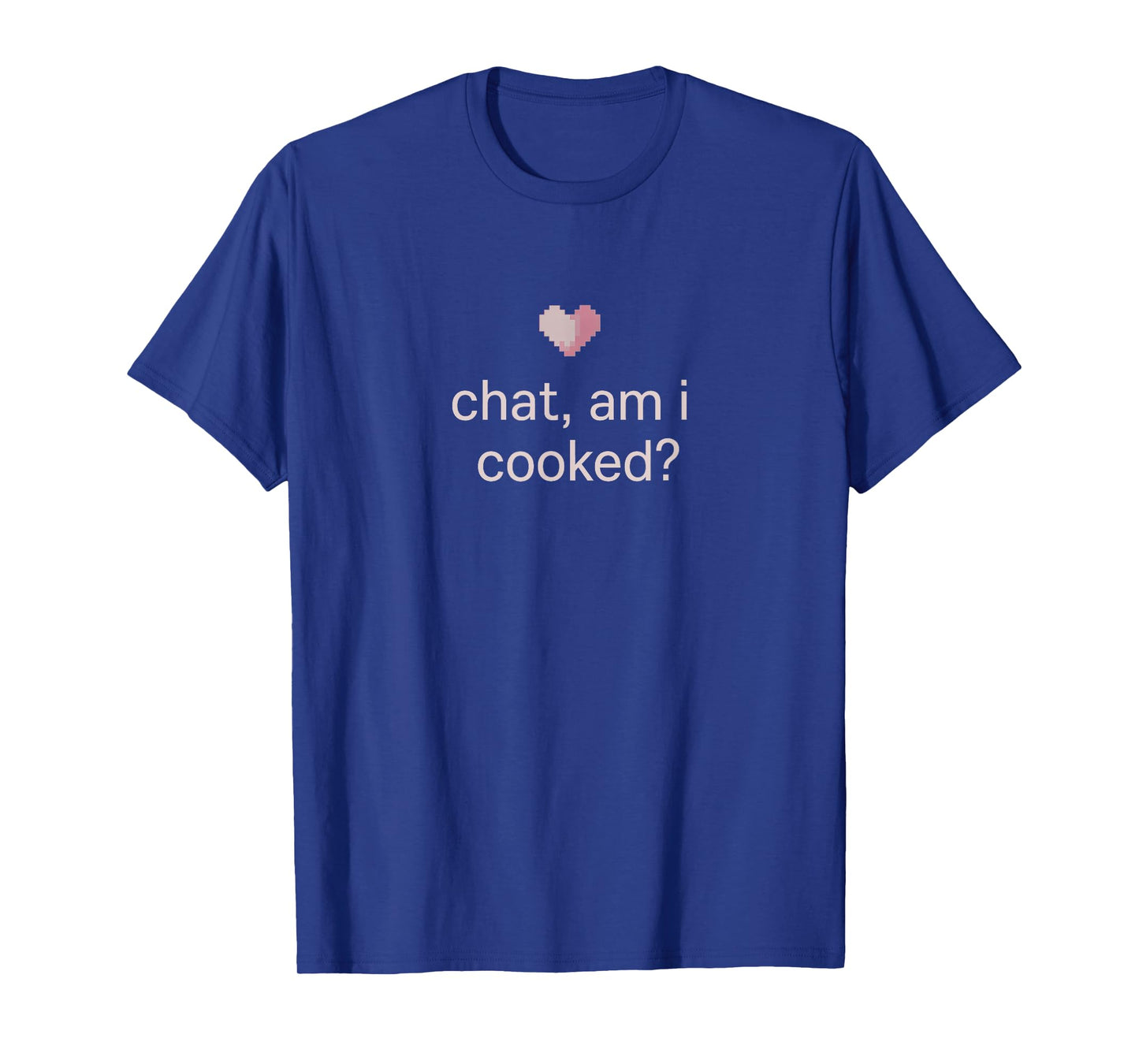 Chat Am I Cooked - Funny Gamer Girl Pixelated Heart T-Shirt