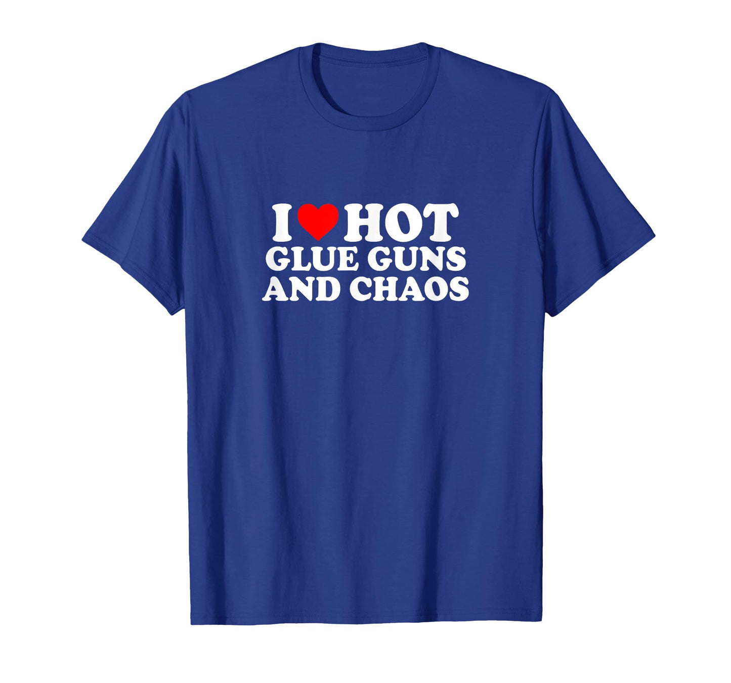 I Love Heart Hot Glue Guns & Chaos Simple Cute Funny T-Shirt