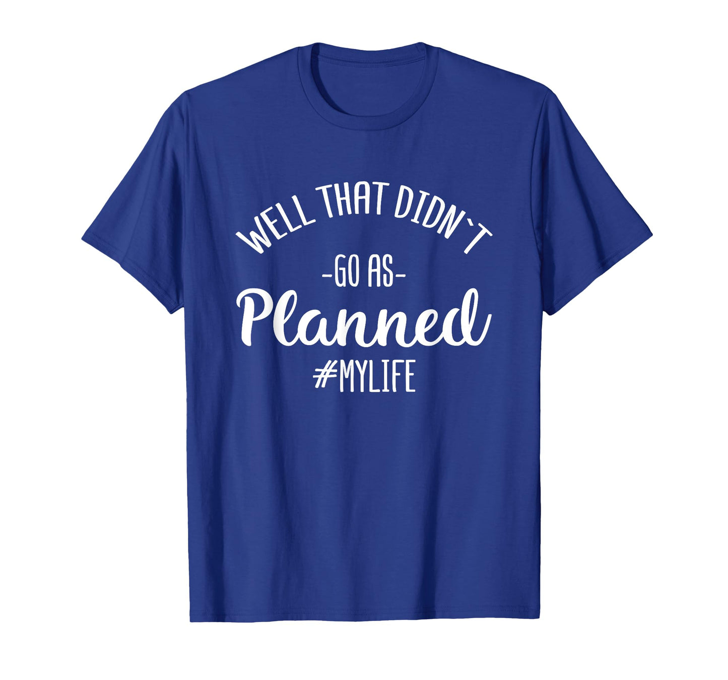 Well That Didn't Go As Planned MyLife Funny Sarcastic Gift T-Shirt