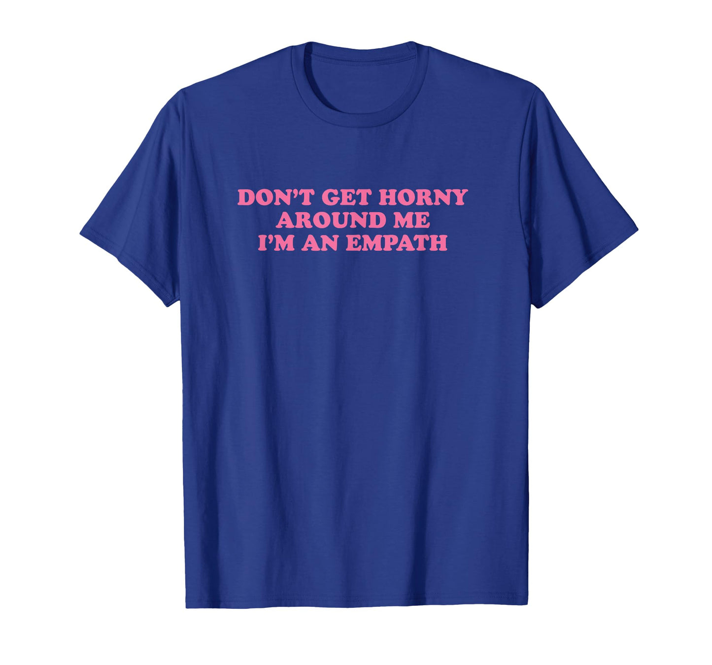Don't Get Horny Around Me I'm An Empath, Meme Funny T-Shirt