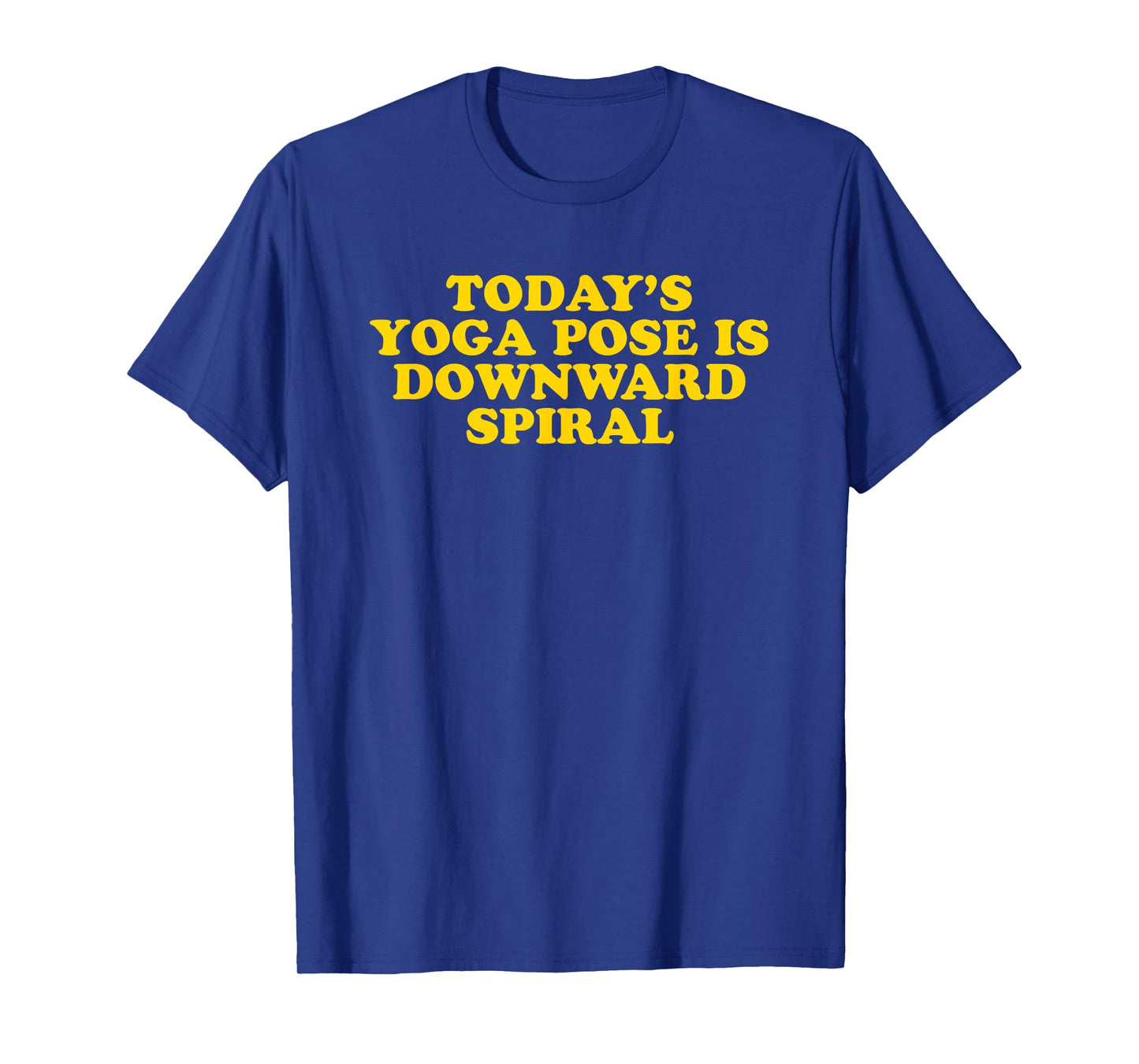 Today's Yoga Pose Is Downward Spiral - Funny Gag Gift T-Shirt
