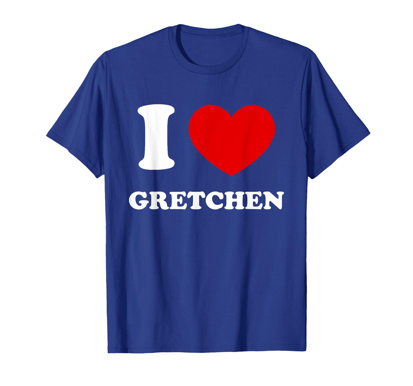 I Love Gretchen I Heart Gretchen Funny Gretchen T-Shirt