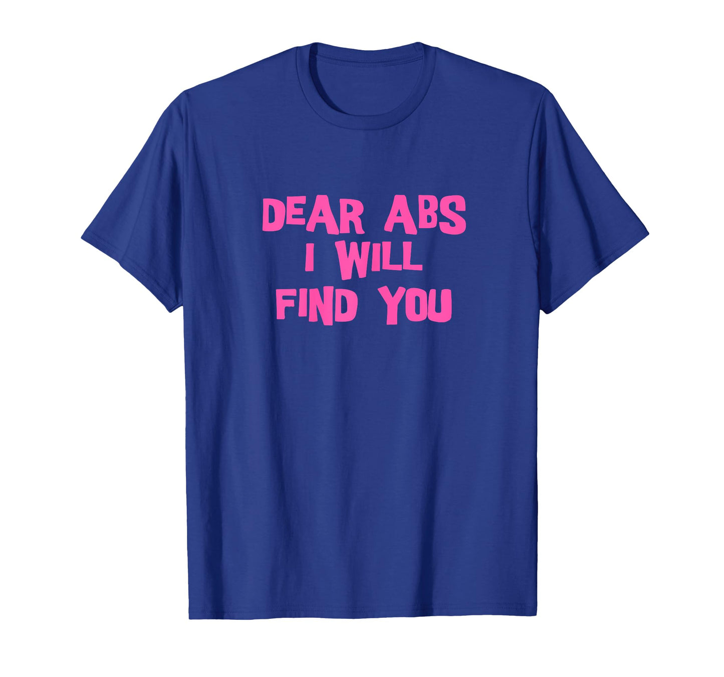 Dear Abs, I will find you a Funny Gym women T-Shirt
