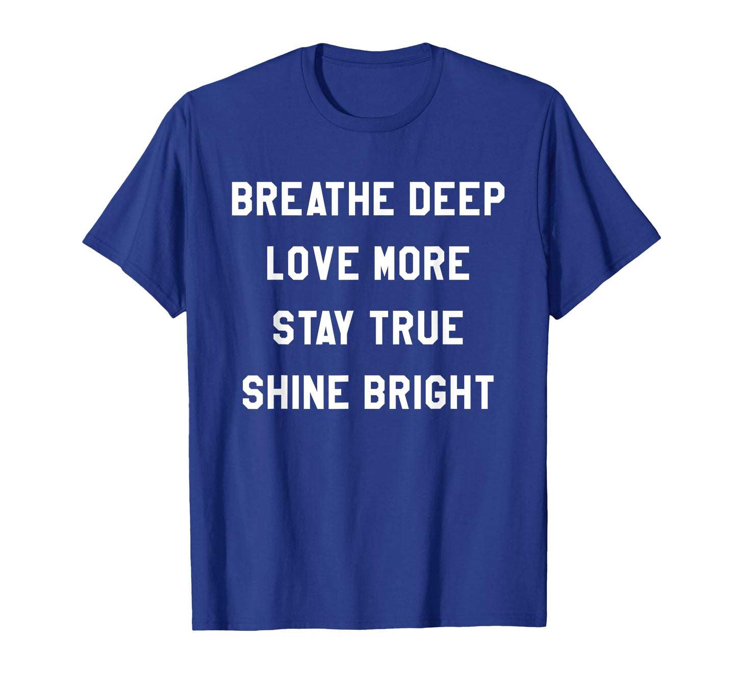 Breathe Deep, Love More, Stay True, Shine Bright Tee Shirt T-Shirt