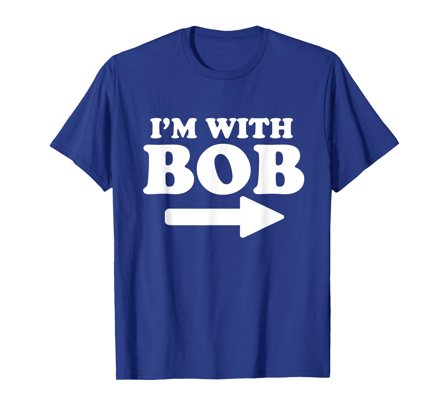 I'm With Bob Funny Bob Personal Name First Name Bob Jokes T-Shirt