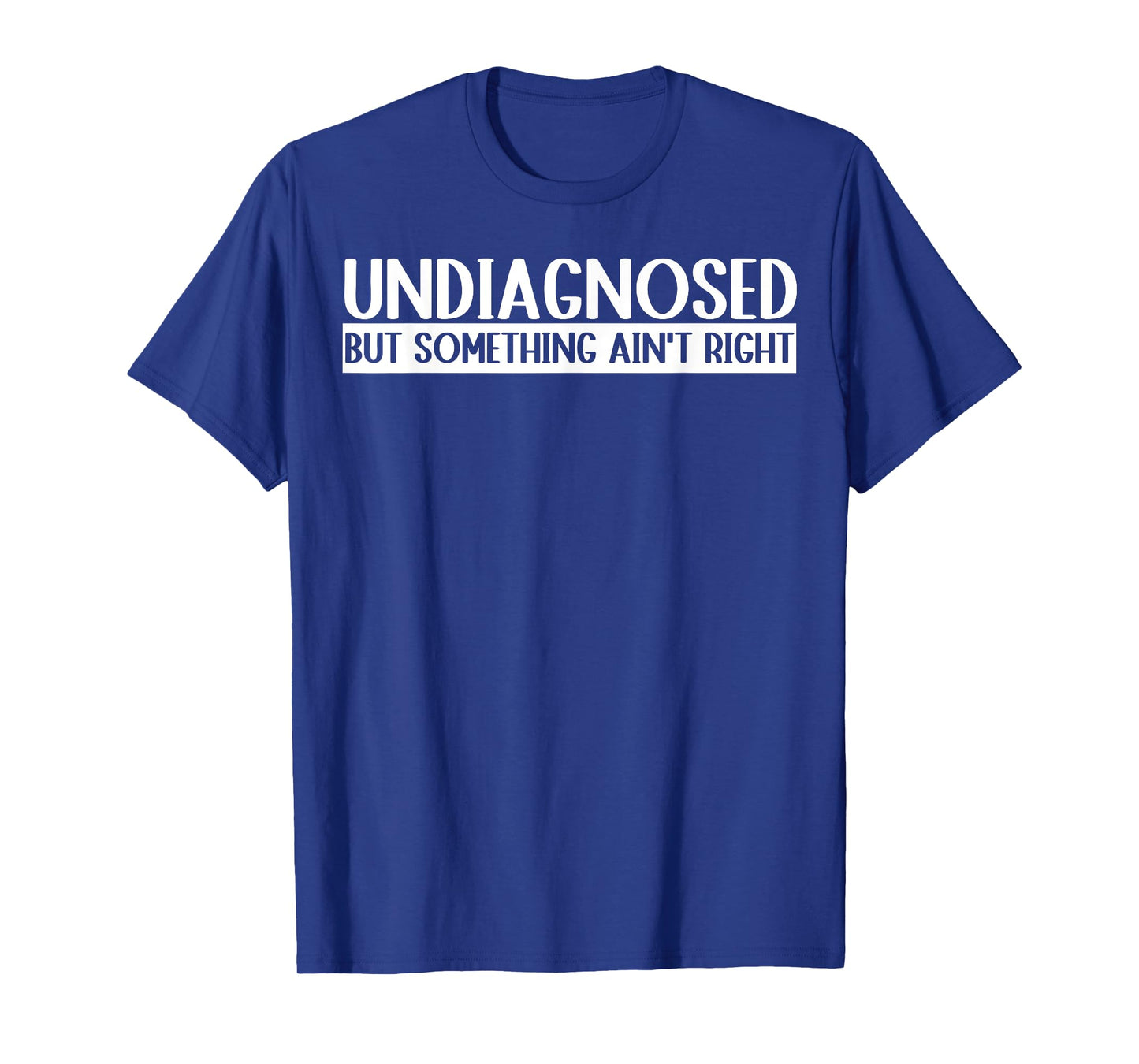Undiagnosed But Something Ain't Right Funny T-Shirt