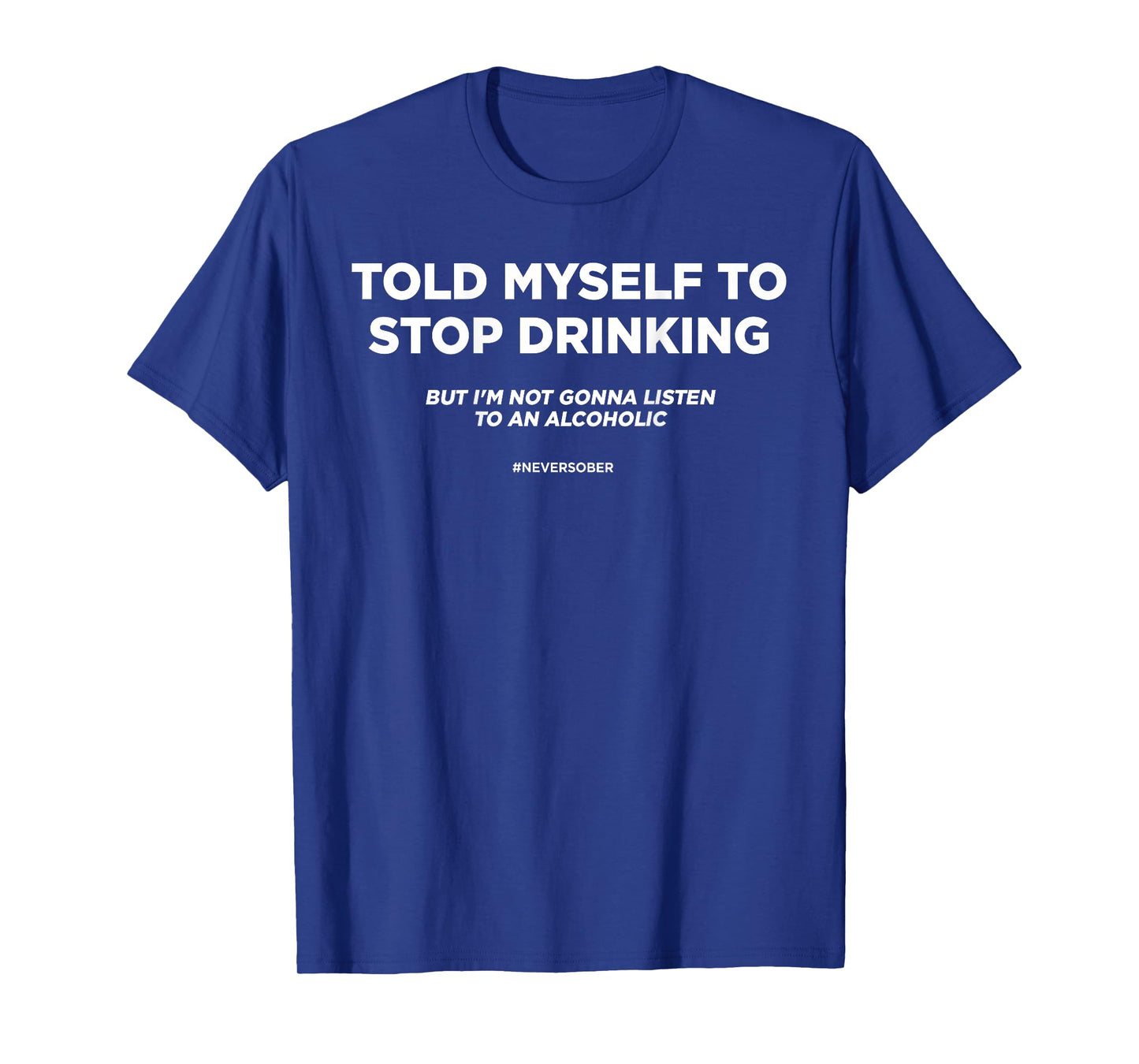 TOLD MYSELF TO STOP DRINKING. BUT I'M NOT GONNA LISTEN. BACK T-Shirt