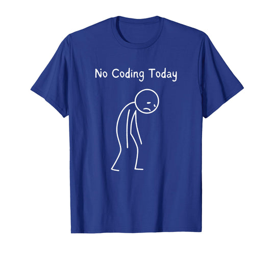 No Coding Today - Coding Lover Sad Stickman T-Shirt