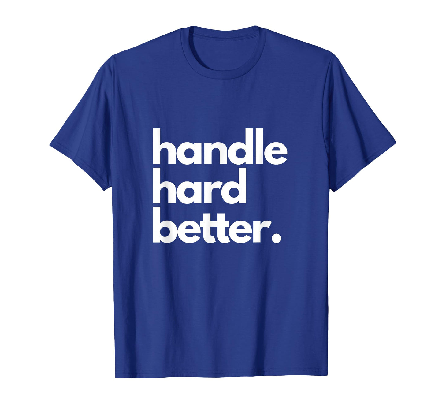Handle Hard Better T-Shirt