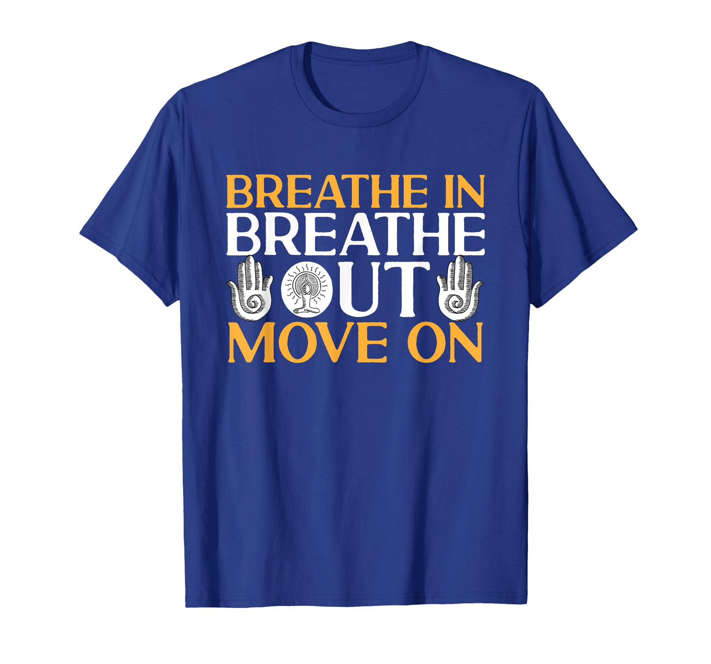 Yoga Meditation - Breathe in, breathe out, move on T-Shirt