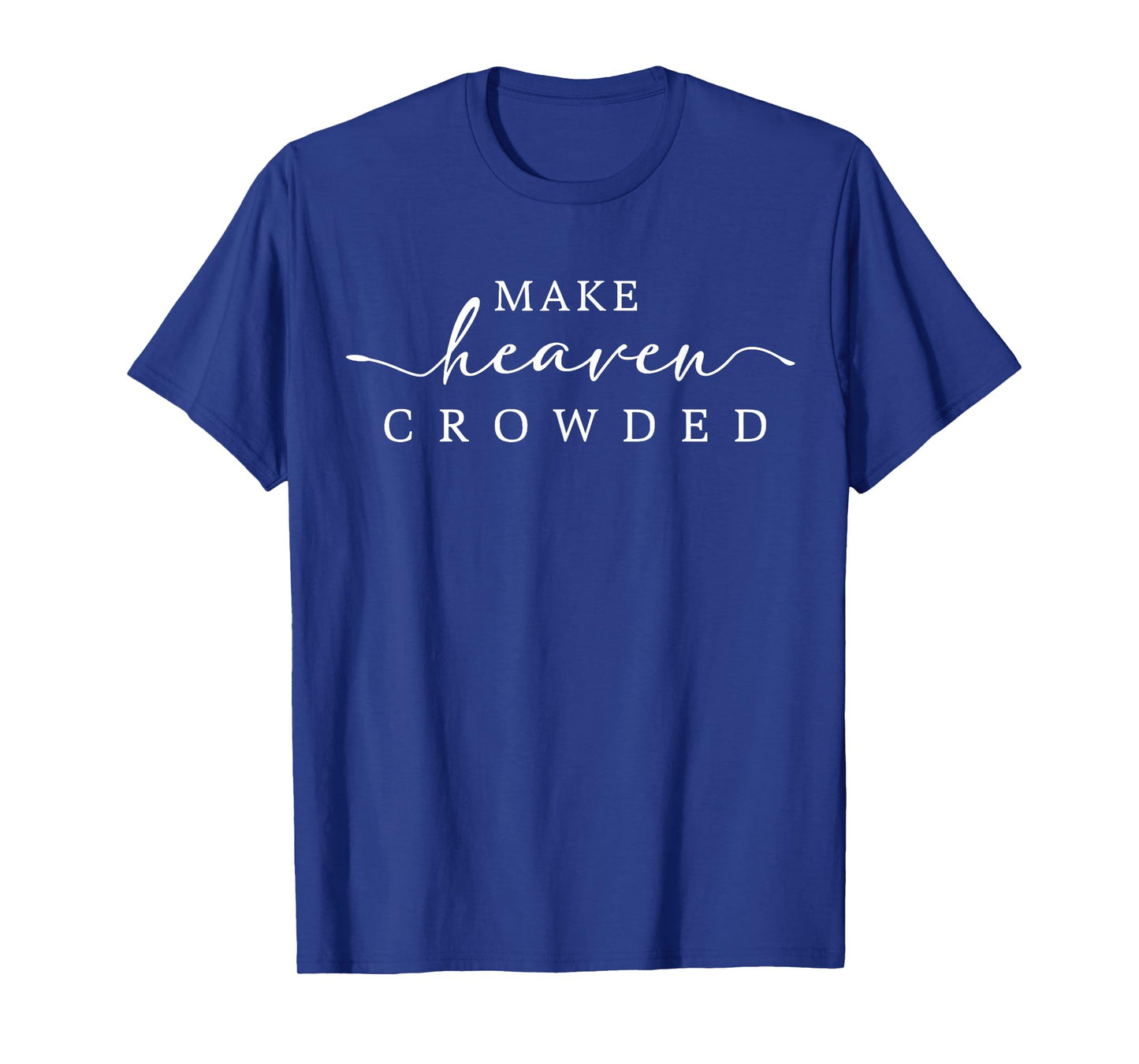 Make Heaven Crowded Men and Women Jesus Bible Christian T-Shirt