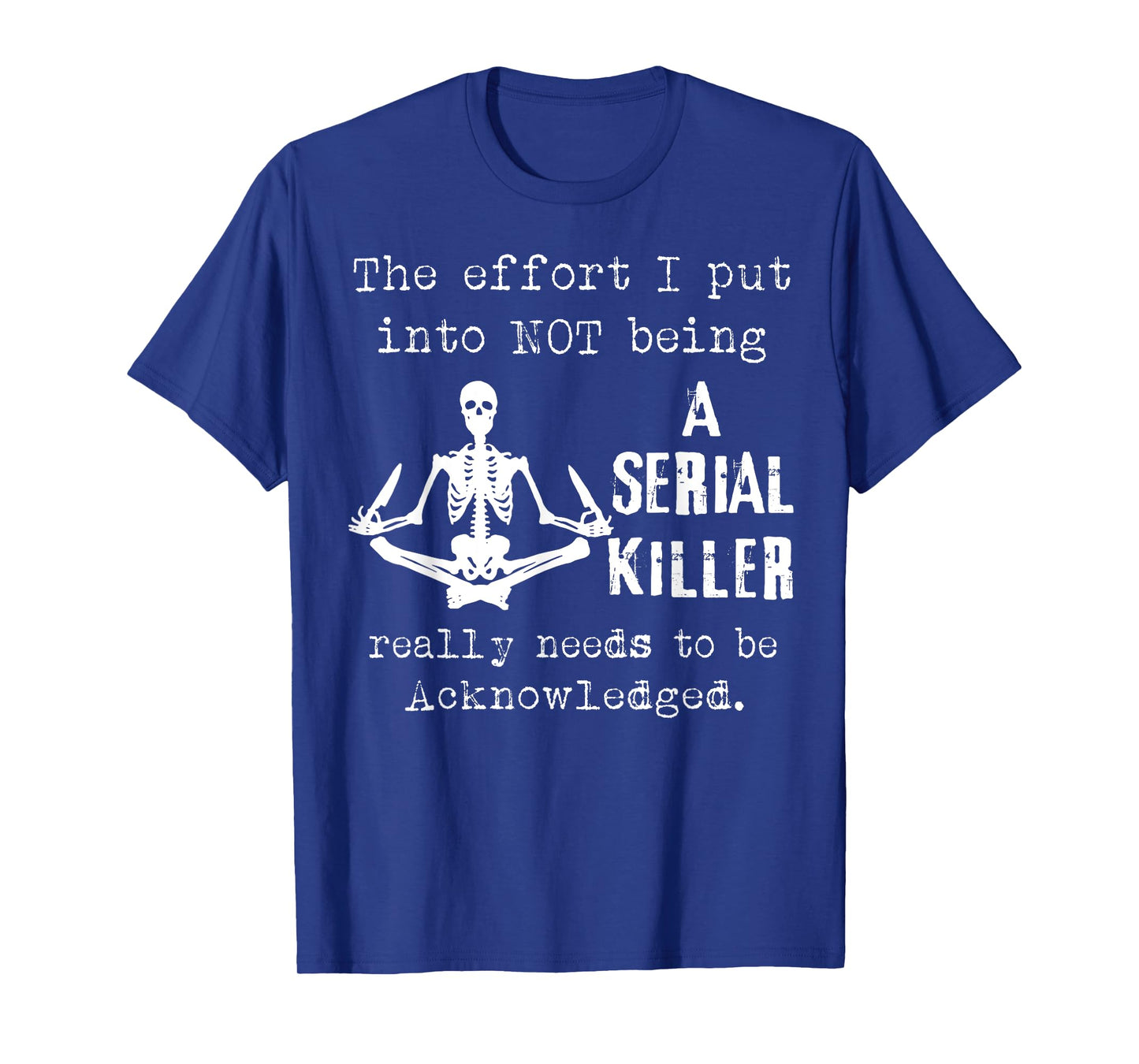 Skeleton The Effort I Put Into Not Being A Serial Killer T-Shirt