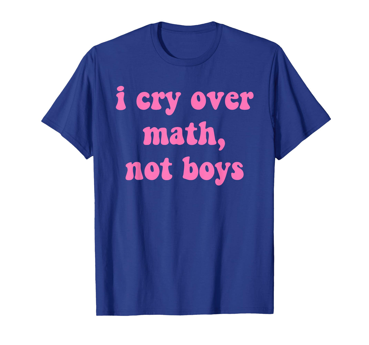 I Cry, Over Math, Not Boys, Study, Students, Humor T-Shirt