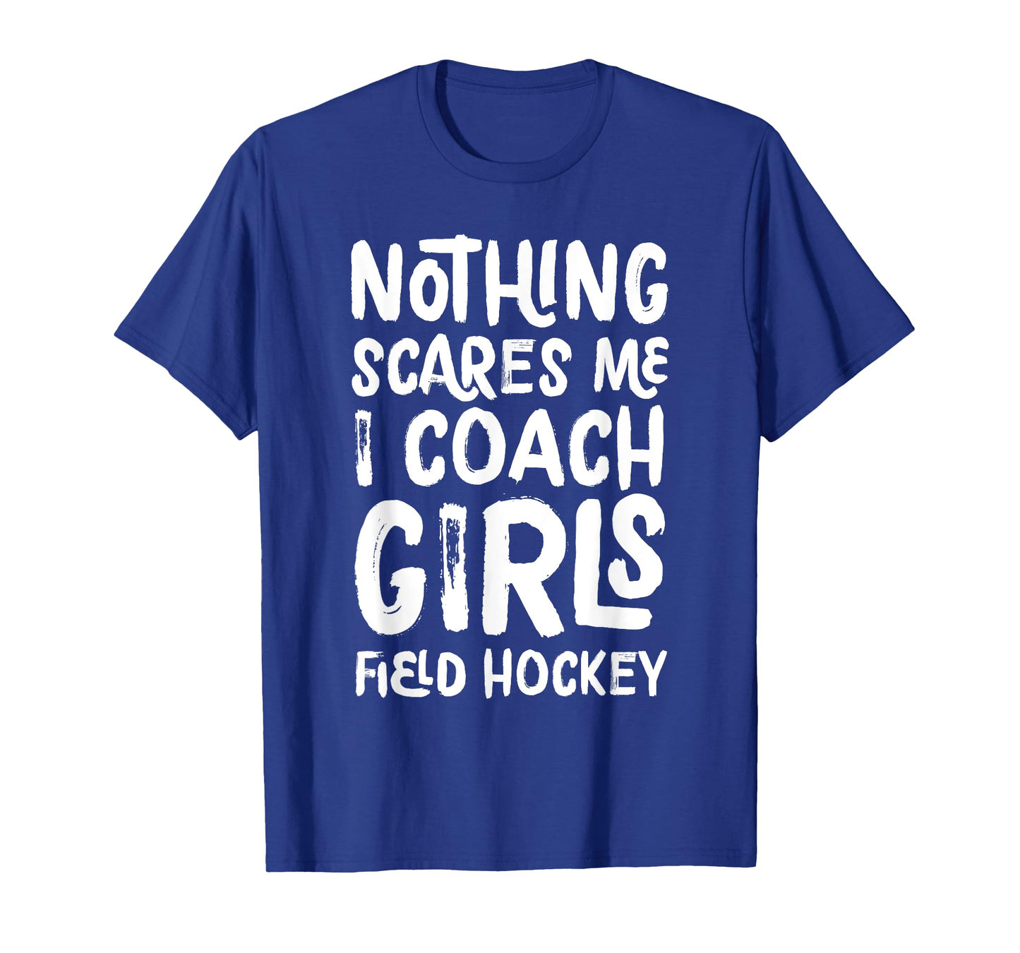 Nothing Scares Me I Coach Girls Field Hockey Funny Sports T-Shirt