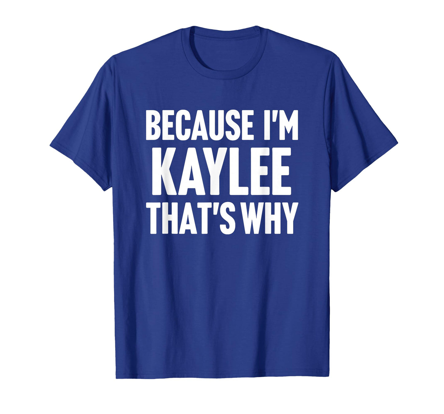 Because I'm Kaylee That's Why Am Personalized Name T-Shirt