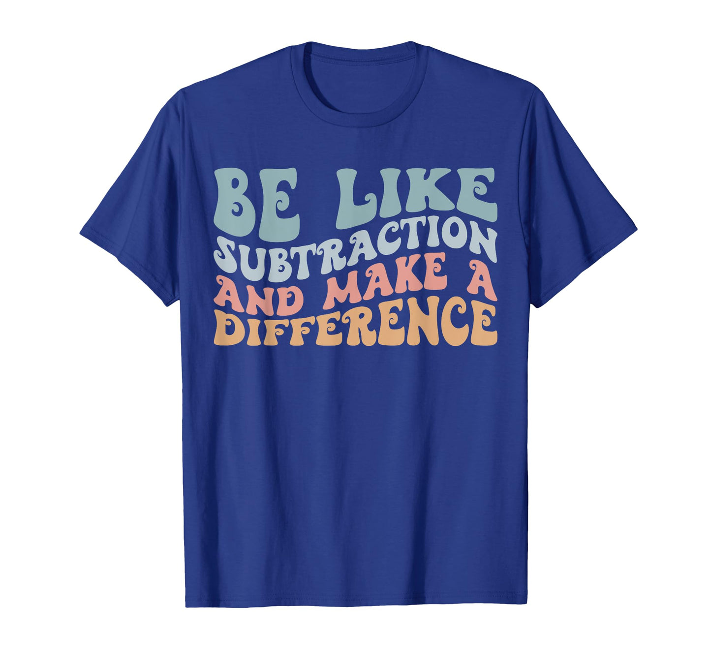 Be Like Subtraction and Make A Difference Funny Math Teacher T-Shirt