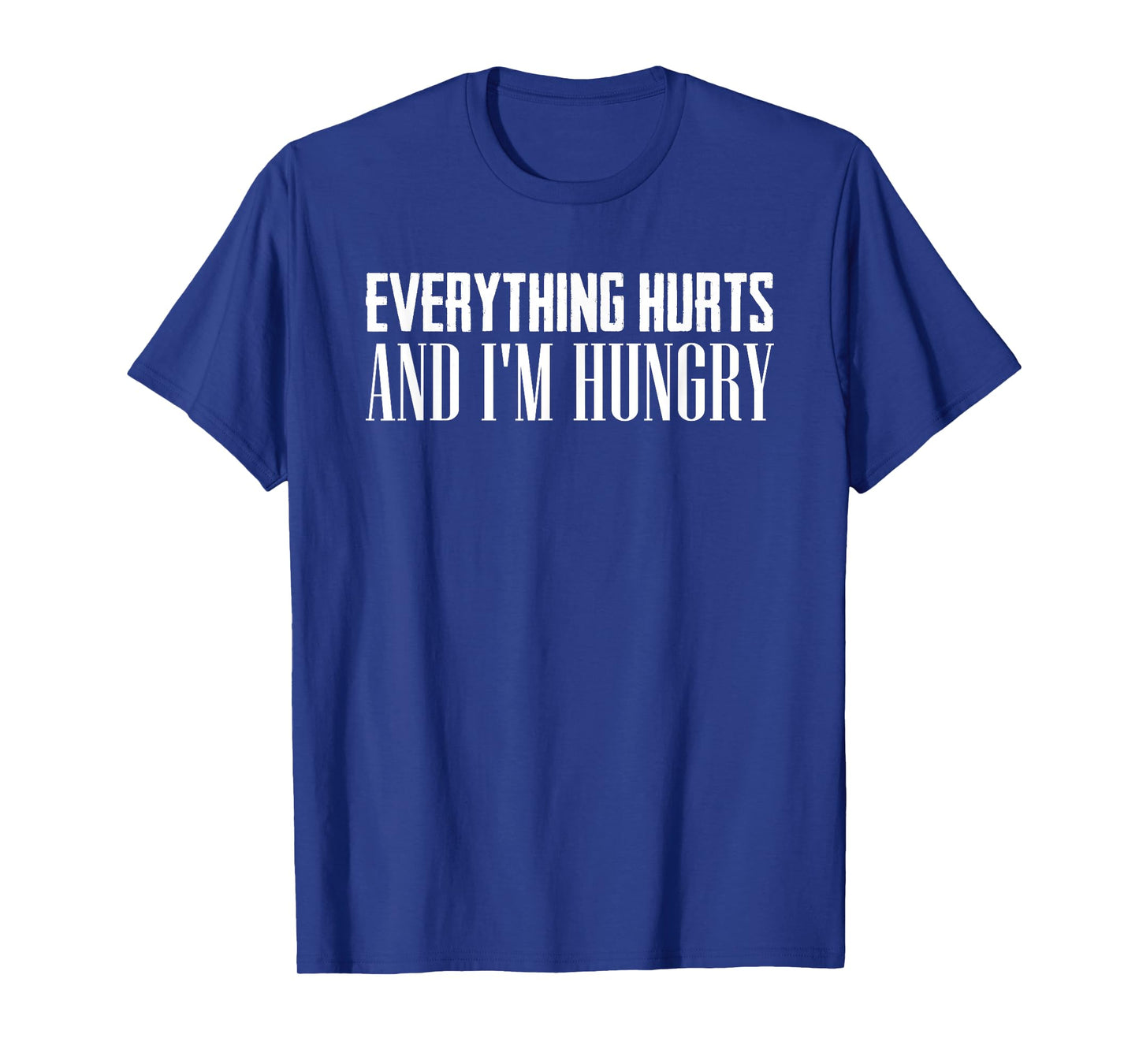 Everything Hurts And I'm Hungry Sarcastic Humor Apparel T-Shirt