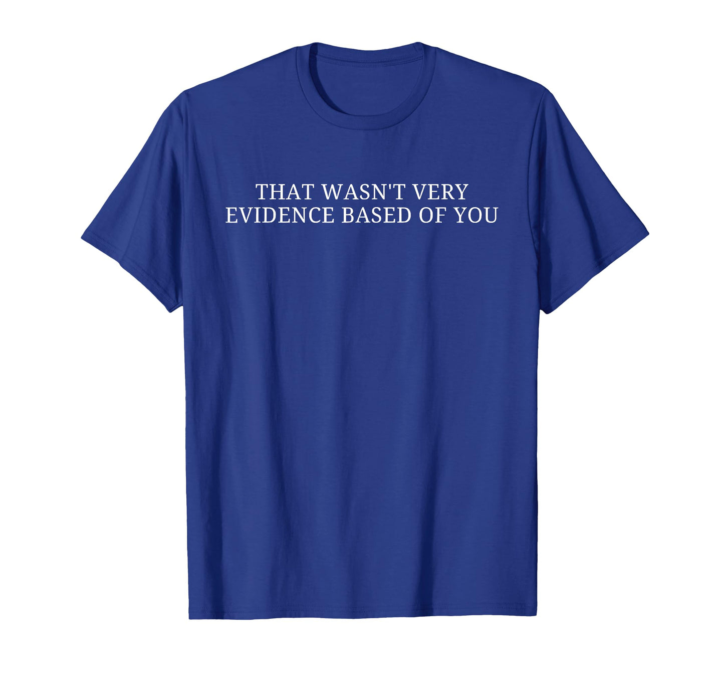 That Wasn't Very Evidence Based of You Nursing Humor Quote T-Shirt