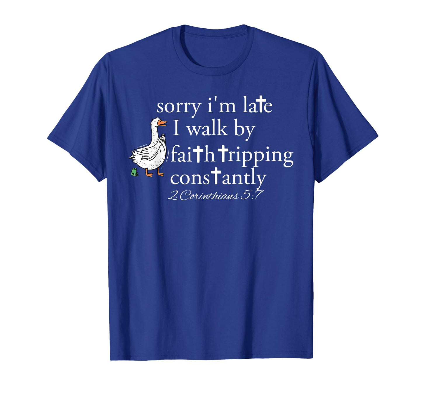 Sorry I'm Late I Walk by Faith Tripping Constantly Christian T-Shirt