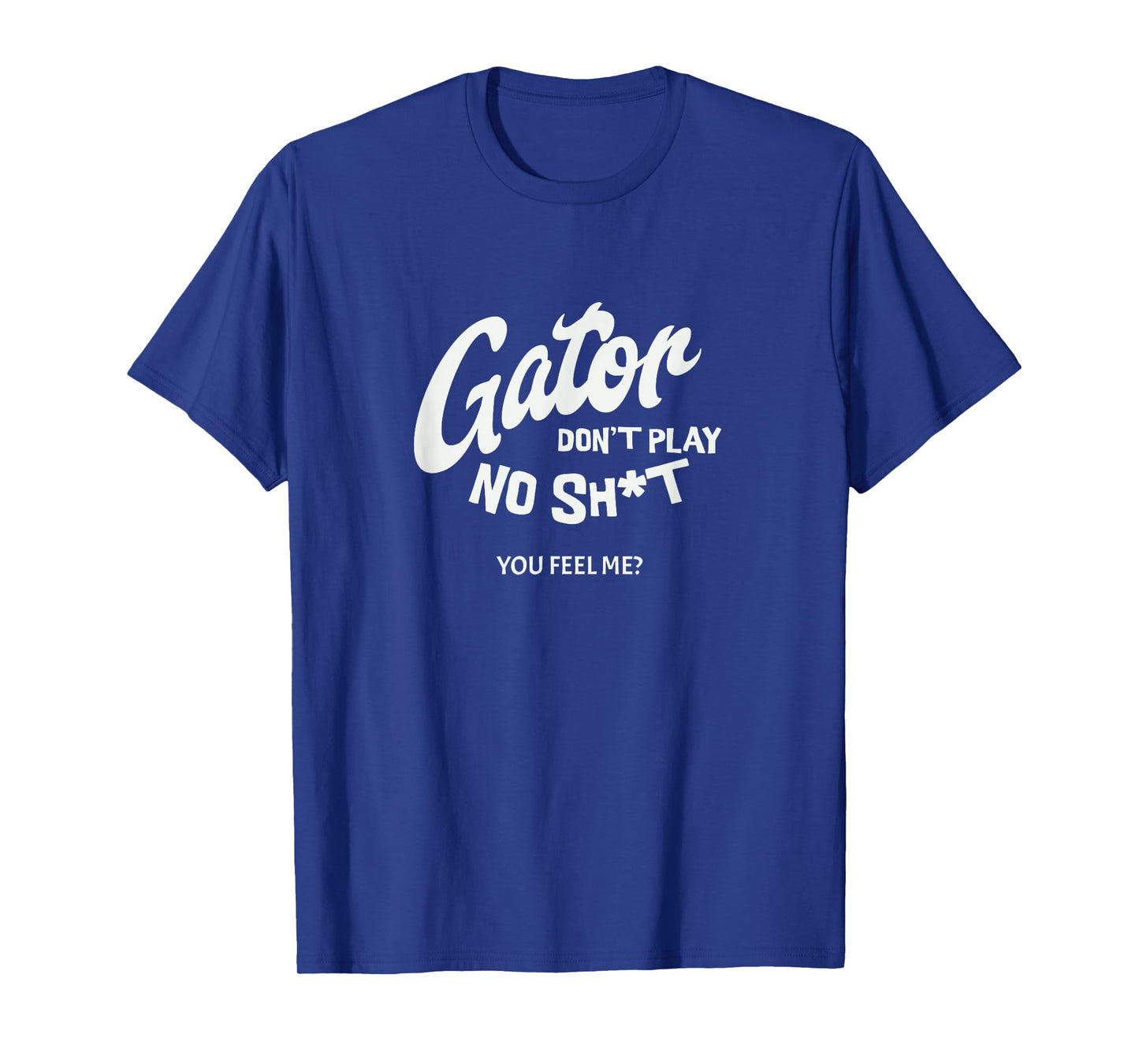 Gator don't play no - you feel me? T-Shirt