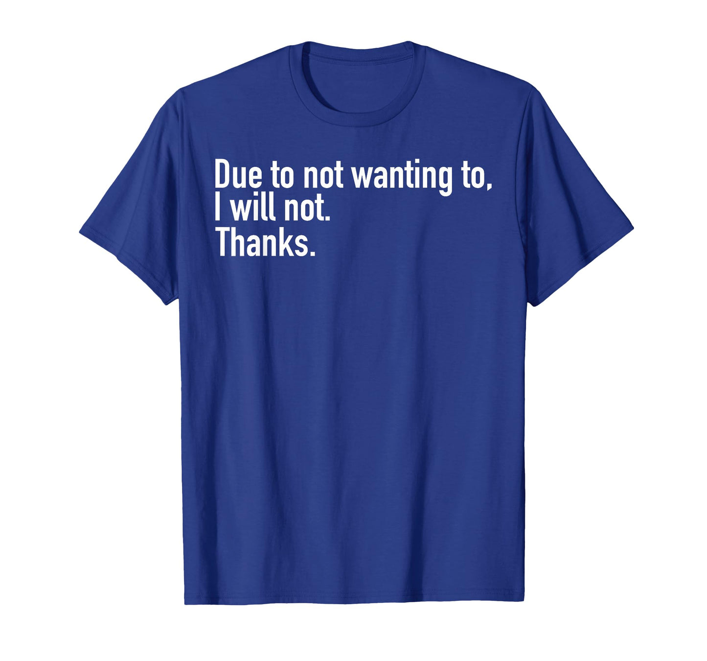 Due to Not Wanting to I Will Not Thanks T-Shirt