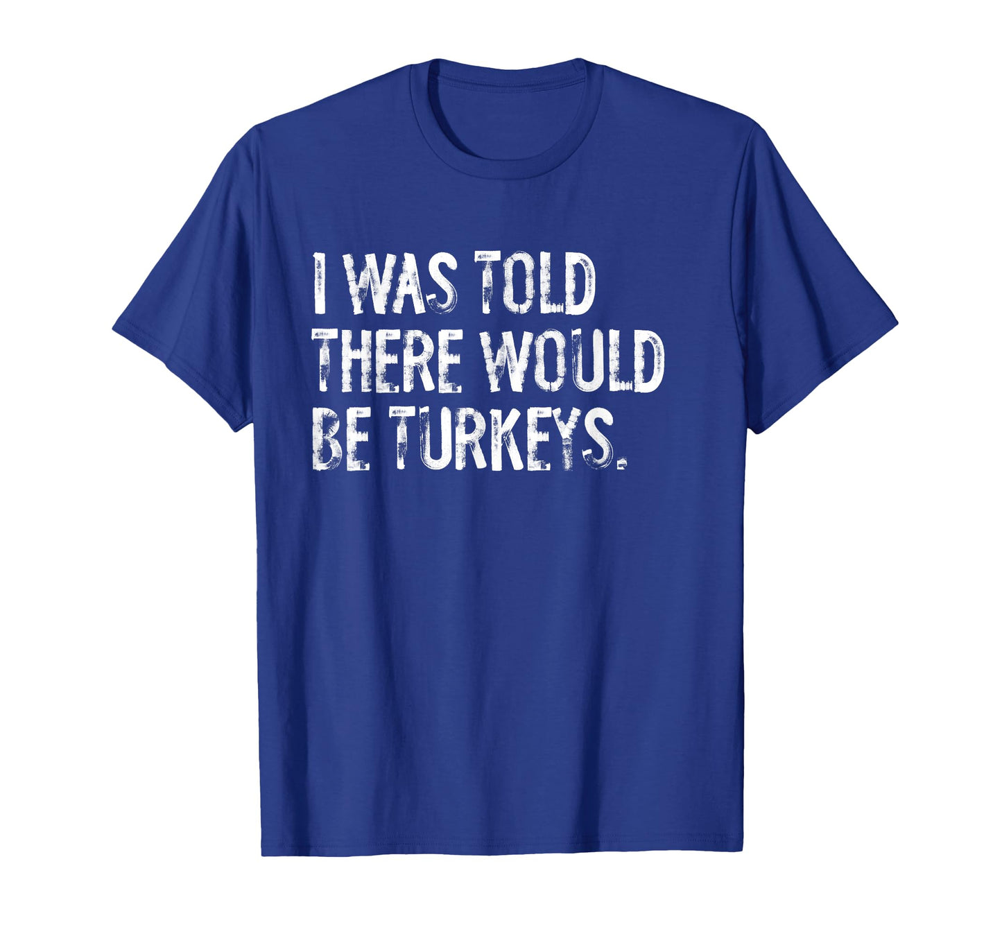 I Was Told There Would Be Turkeys T-Shirt