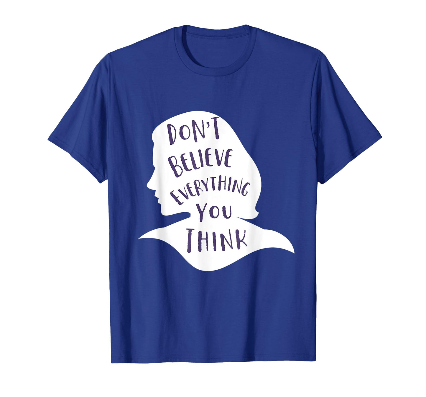 Don't Believe Everything You Think - Be Mindful and Happy T-Shirt