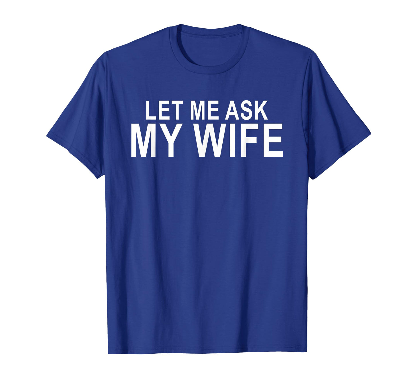 Let Me Ask My Wife Funny Husband Saying T-Shirt