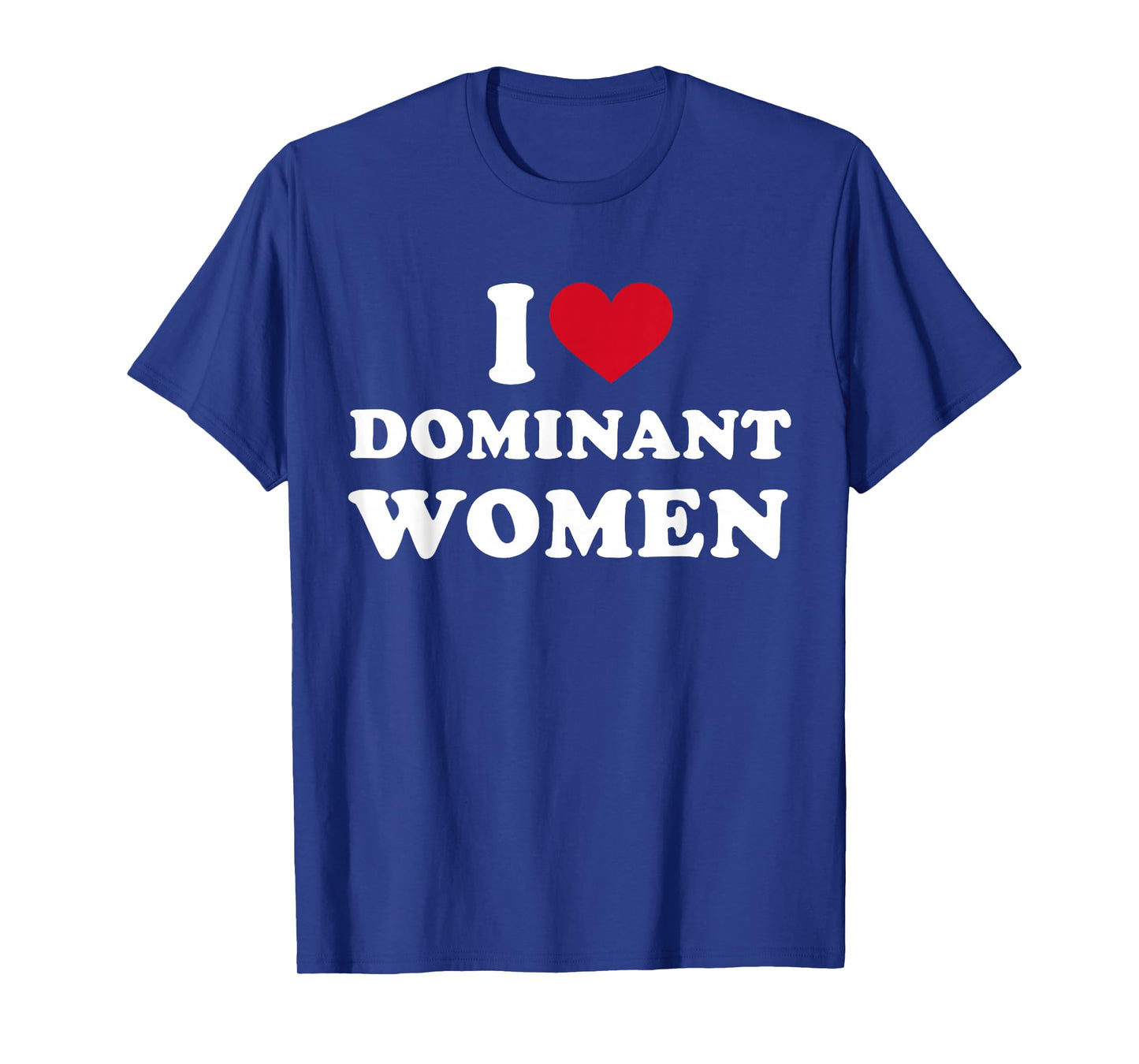 I Heart I Love Dominant Women Strong Independent Submissive T-Shirt