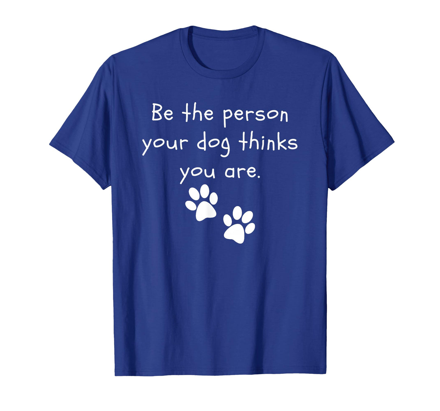 Be the person your dog thinks you are Dog Lover Funny Dog T-Shirt
