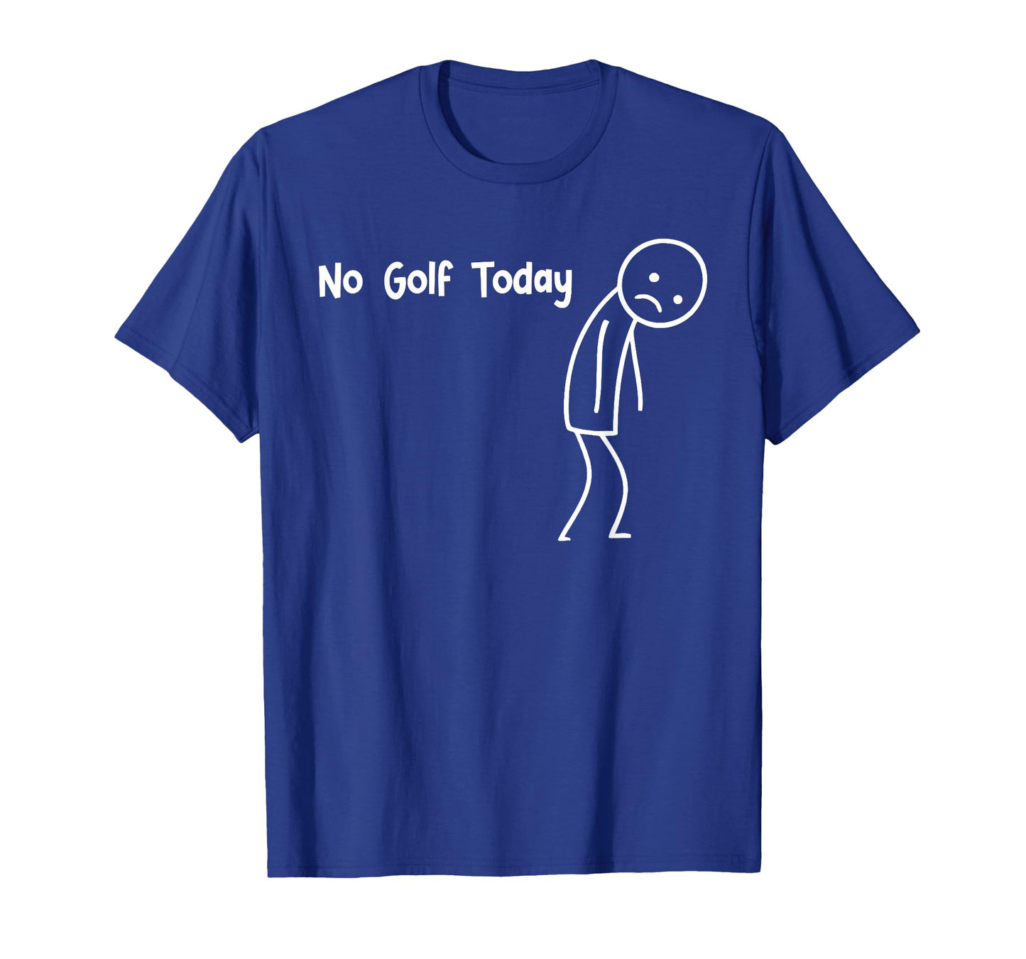 No Golf Today Funny Sad Stickman Golfer Golfers Men Women T-Shirt