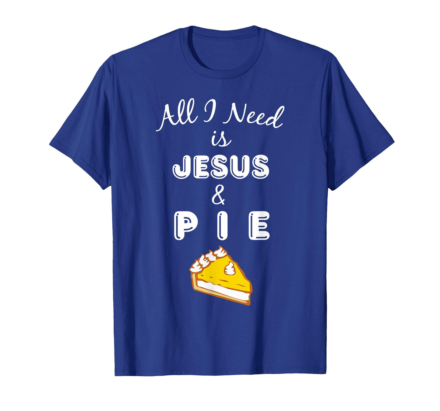 All I Need is Jesus & Pie Christian Foodie T-Shirt T-Shirt