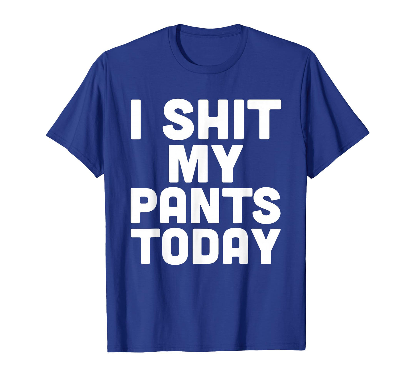 I Shit My Pants Today Funny Sarcasm Saying T-Shirt