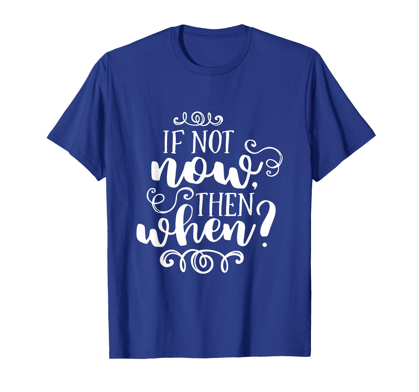 If Not Now Then When Inspirational Motivational Quote T-Shirt