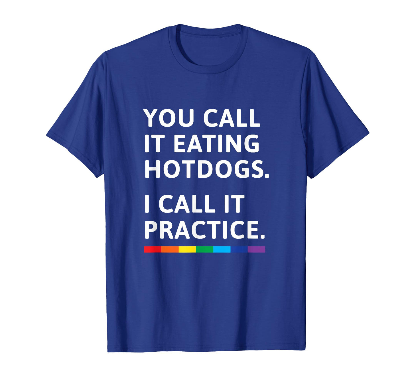 You Call it Eating Hotdogs I Call it Practice - Gay Pride T-Shirt
