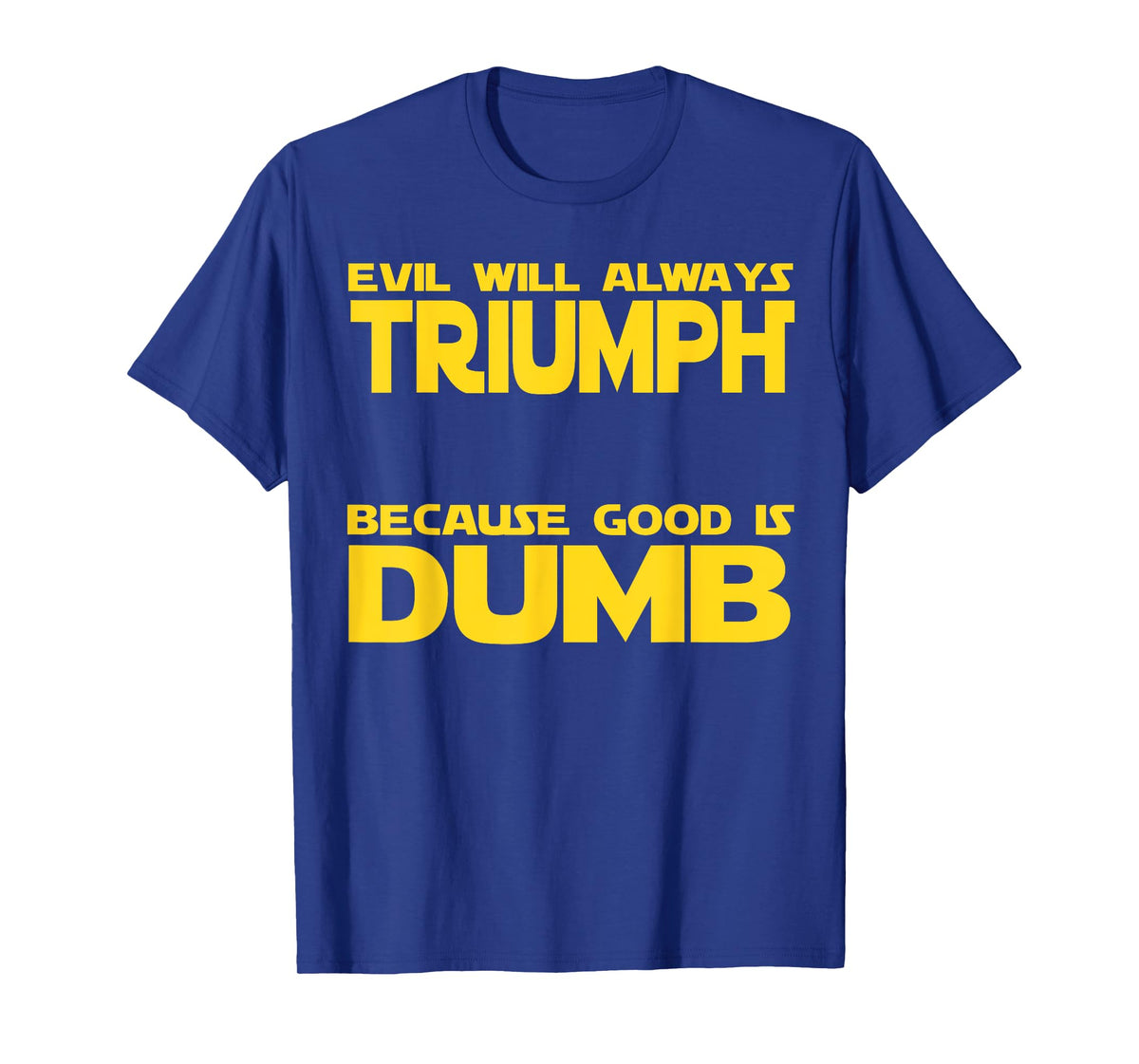 Funny Evil Will Always Triumph Because Good is Dumb Sci-Fi T-Shirt