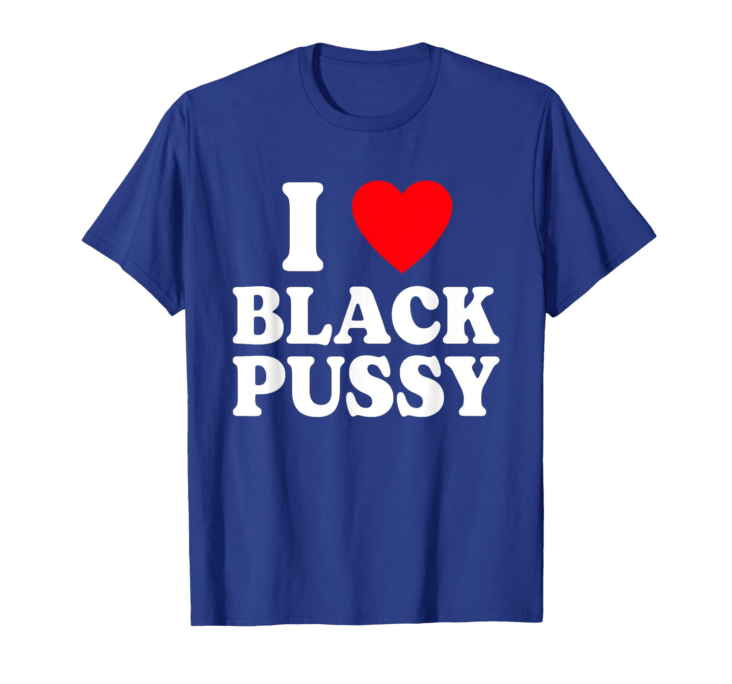 I Love Black Pussy Funny Adult Sarcastic Saying T-Shirt