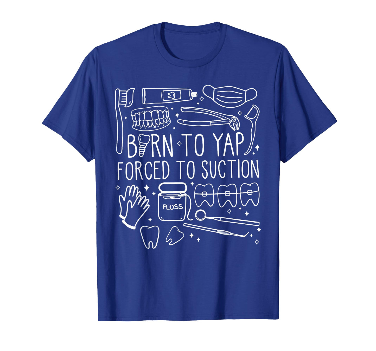 Born To Yap Forced To Suction Dental Assistant Hygiene Tooth T-Shirt