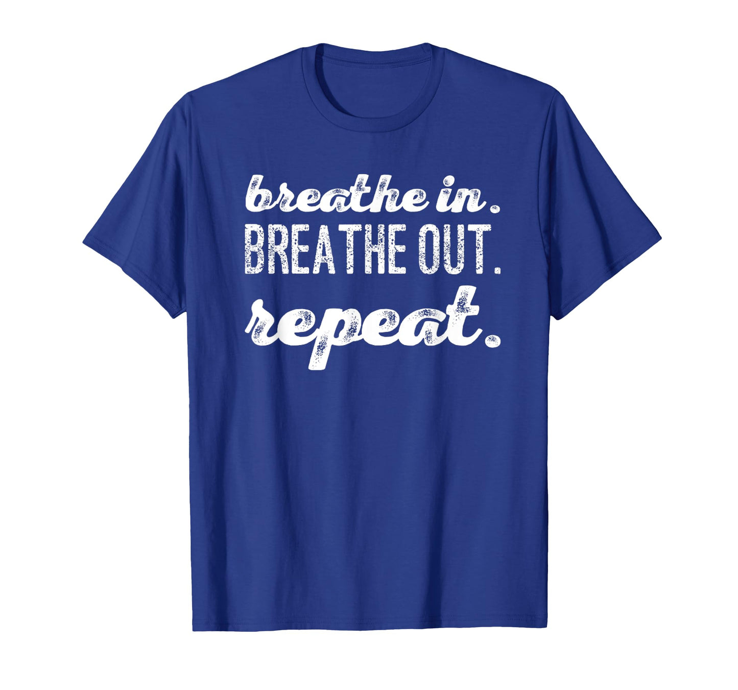 Breathe In. Breathe Out. Repeat. T-Shirt