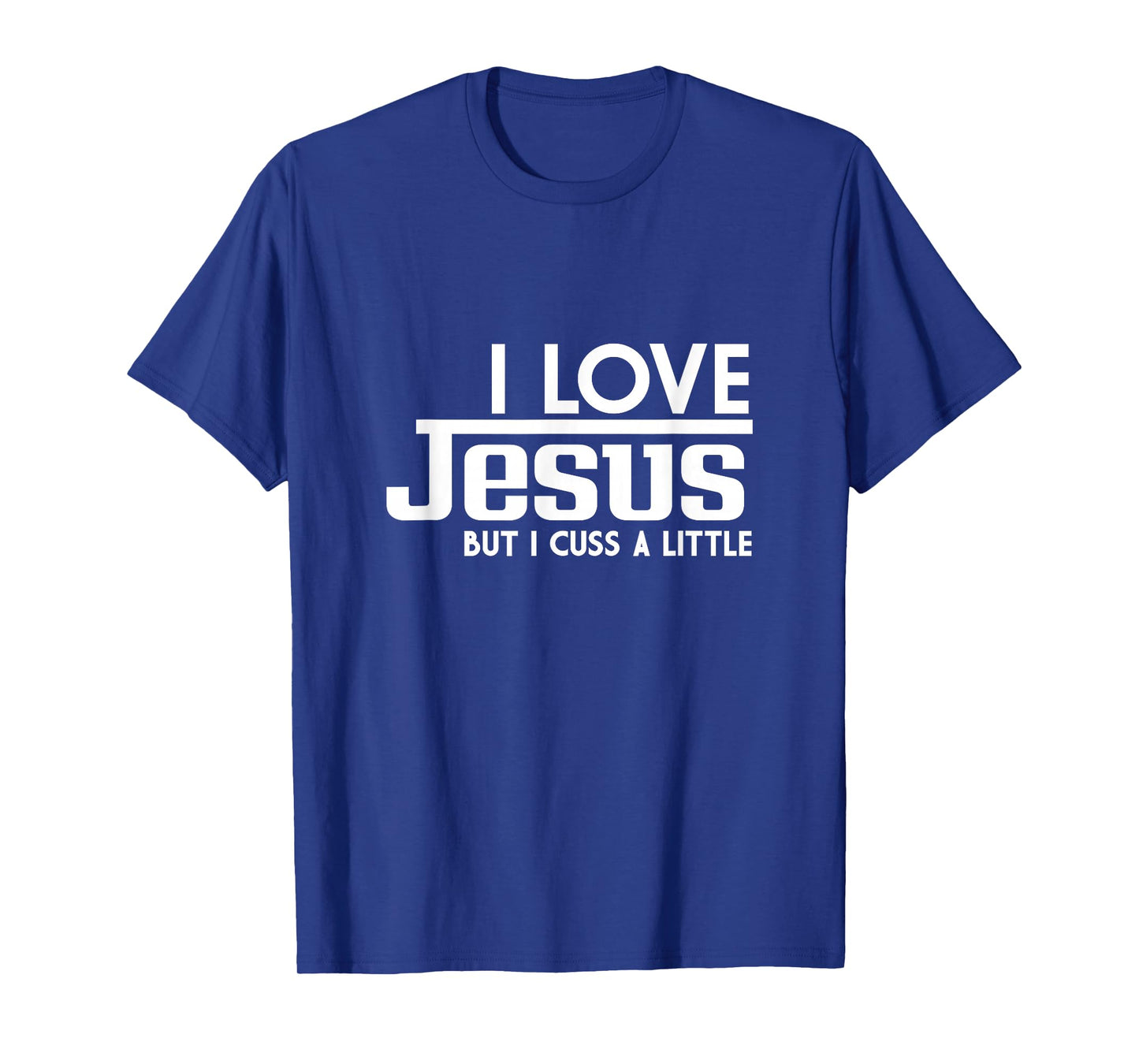 Funny Saying, I Love Jesus But I Cuss A Little Faith T-Shirt