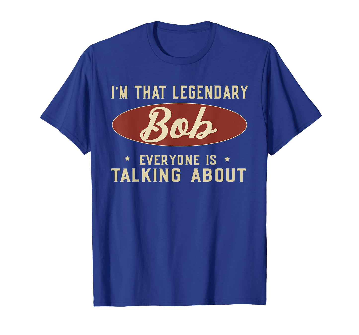 I'm That Legendary Bob Everyone Is Talking About T-Shirt