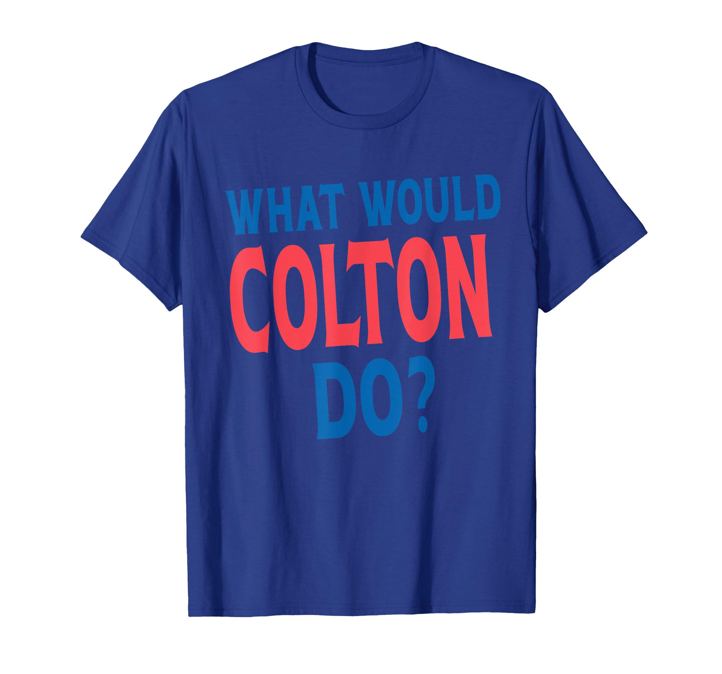 What Would Colton Do Personal Name First Name Funny Colton T-Shirt