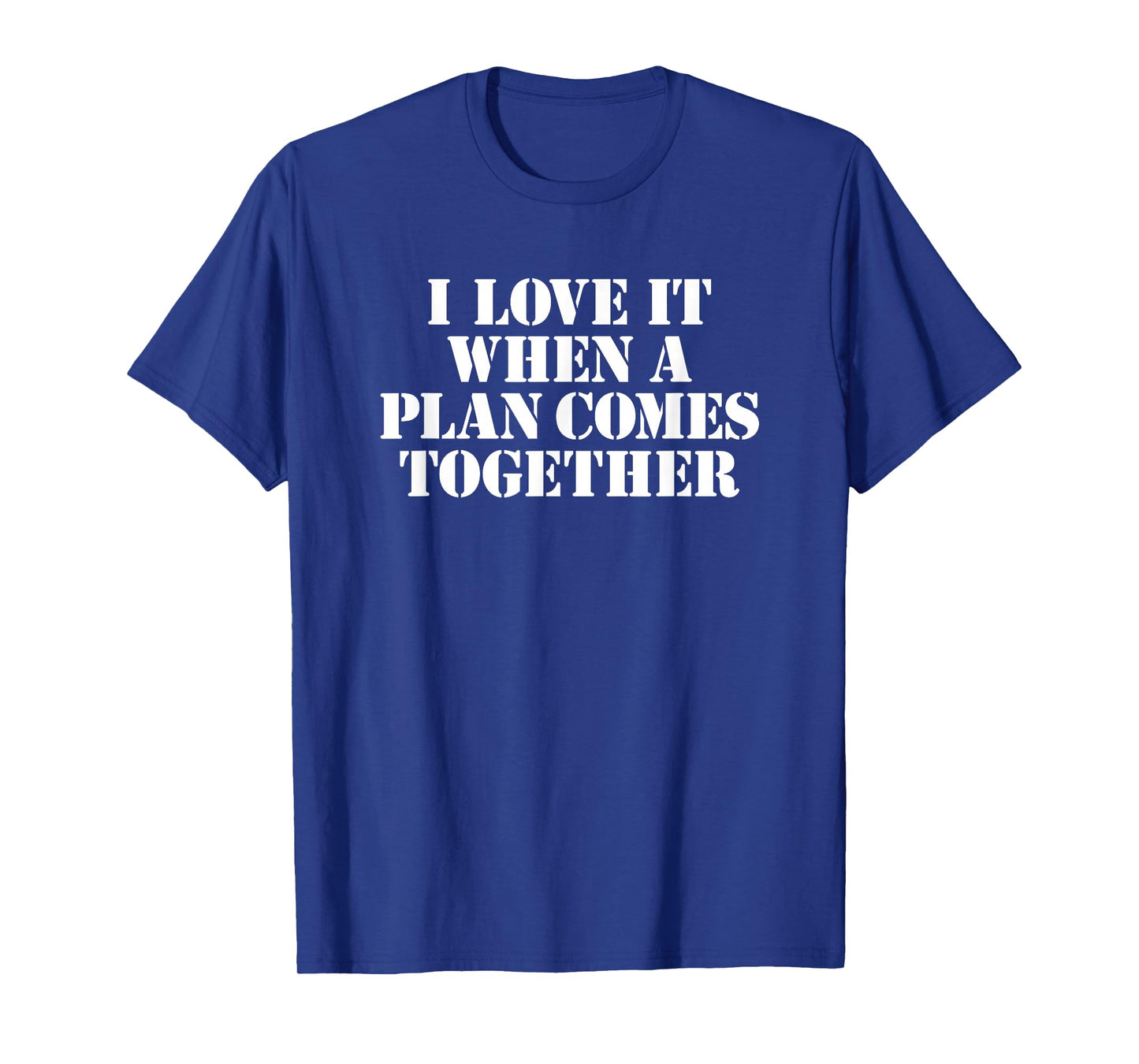 I Love IT When A Plan Comes Together T-Shirt