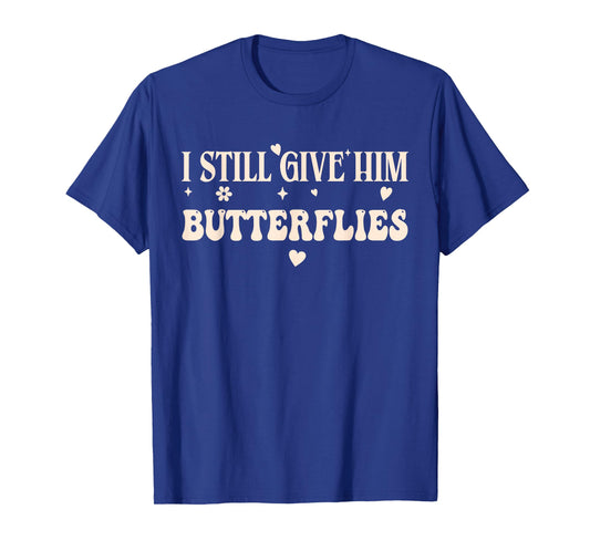 I Still Give Him Butterflies Funny T-Shirt