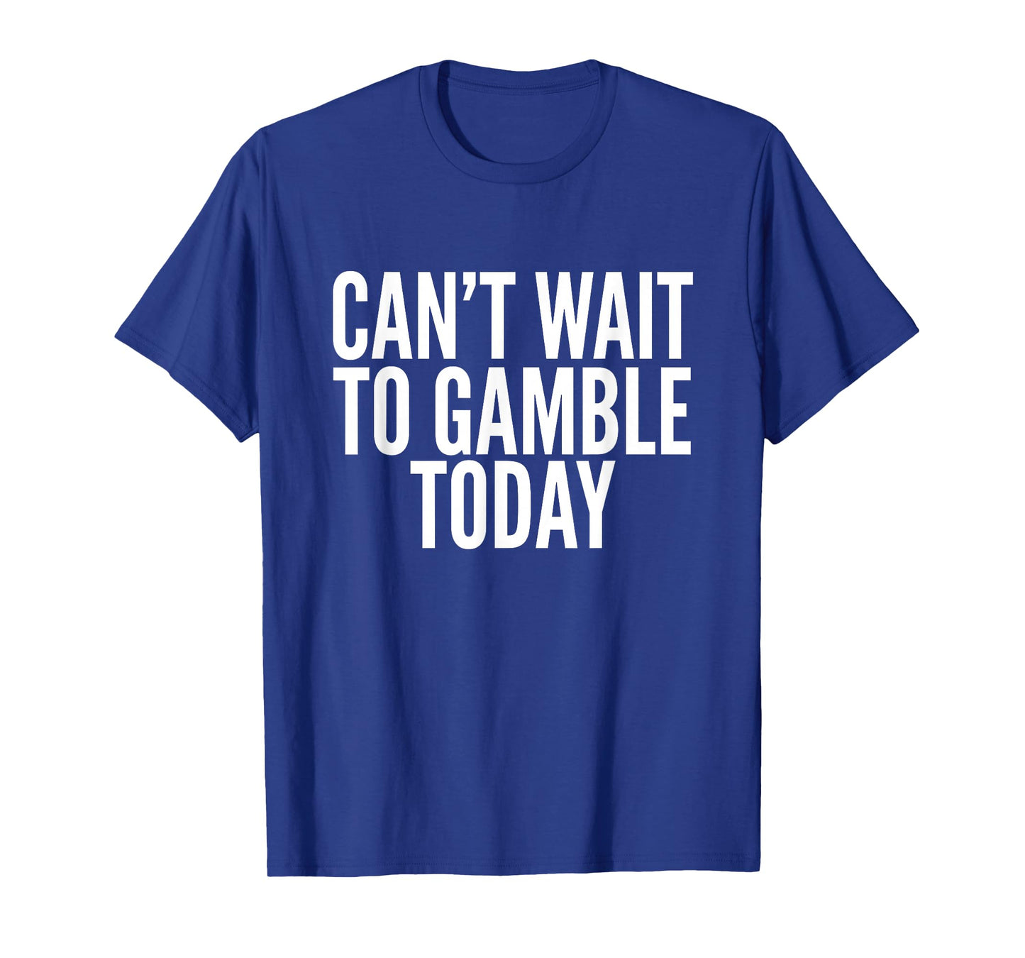 I Cant Wait to Gamble Today Funny Gambling T-Shirt
