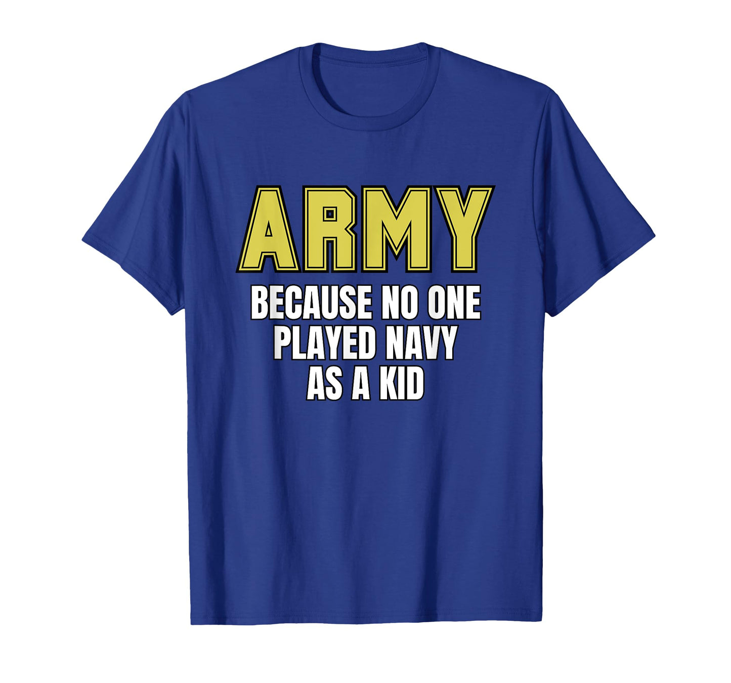 Army Because No One Played Navy As A Kid Funny Army Quote T-Shirt, Small